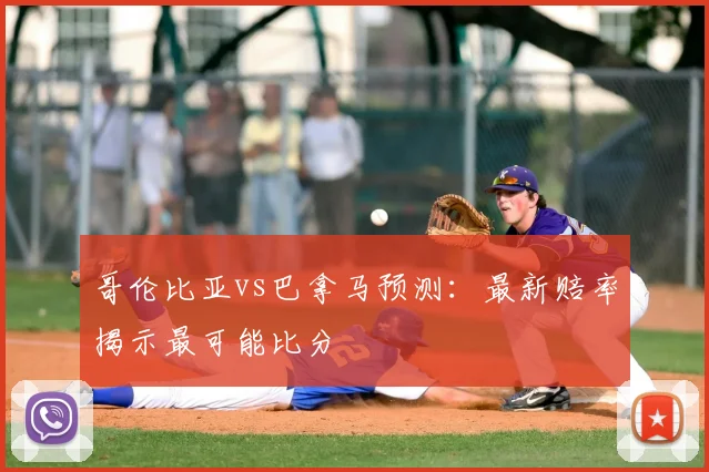 哥伦比亚vs巴拿马预测：最新赔率揭示最可能比分