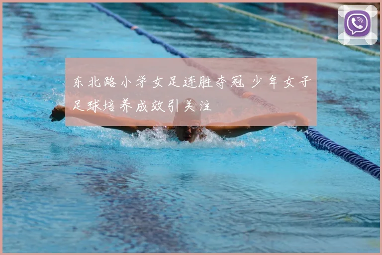 东北路小学女足连胜夺冠 少年女子足球培养成效引关注