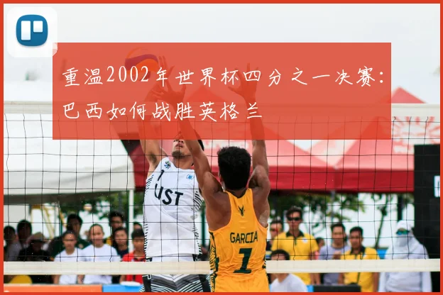 重温2002年世界杯四分之一决赛：巴西如何战胜英格兰