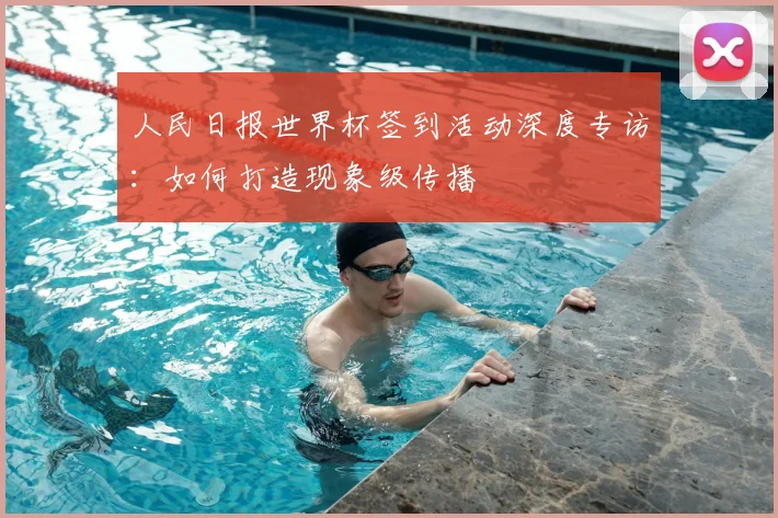 人民日报世界杯签到活动深度专访：如何打造现象级传播