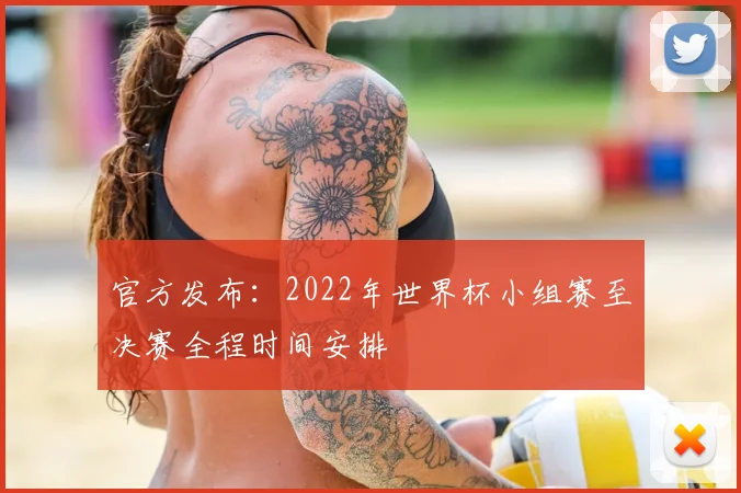 官方发布：2022年世界杯小组赛至决赛全程时间安排