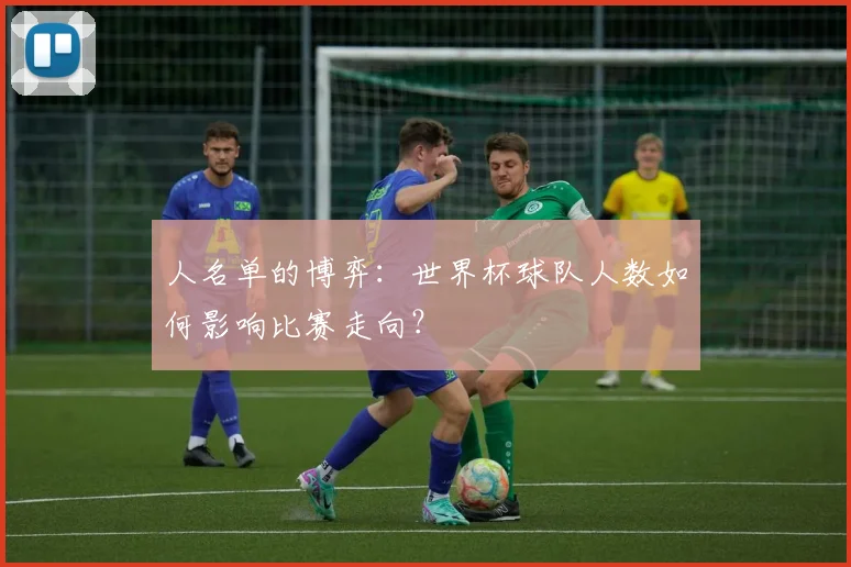 人名单的博弈：世界杯球队人数如何影响比赛走向？